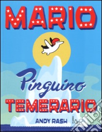 Mario il pinguino temerario. Ediz. illustrata libro di Rash Andy