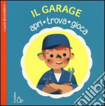 Il garage. Apri, trova, gioca. Ediz. illustrata libro di Brunelliere Lucie