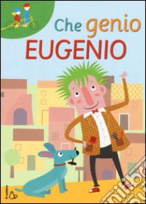 Che genio Eugenio. Ediz. illustrata libro di Bellemo Cristina; Cuneo Nina