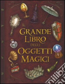 Il grande libro degli oggetti magici. Ediz. illustrata libro di Baccalario Pierdomenico; Olivieri Jacopo