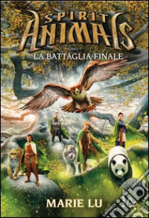 La battaglia finale. Spirit animals. Vol. 7 libro di Lu Marie