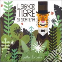 Il signor Tigre si scatena. Ediz. a colori libro di Brown Peter