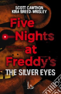 Five nights at Freddy's. The silver eyes. Vol. 1 libro di Cawthon Scott; Breed-Wrisley Kira