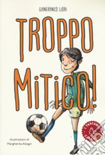 Troppo mitico! libro di Liori Gianfranco