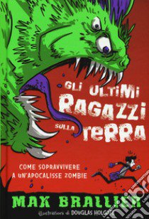 Come sopravvivere a un'apocalisse zombie. Gli ultimi ragazzi sulla Terra. Ediz. illustrata. Vol. 1 libro di Brallier Max