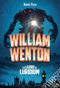 William Wenton e il ladro di Luridium libro di Peers Bobbie