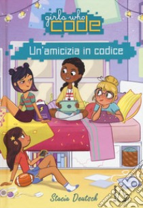 Un'amicizia in codice. Girls who code libro di Deutsch Stacia