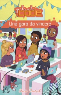 Una gara da vincere. Girls who code libro di Deutsch Stacia; Roberts C. (cur.)