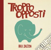 Troppo opposti. Ediz. a colori libro di Dalton Max