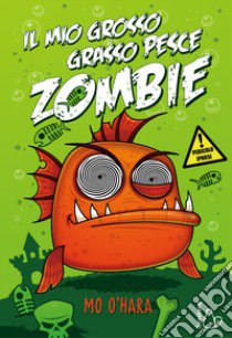 Il mio grosso grasso pesce zombie. Vol. 1 libro di O'Hara Mo