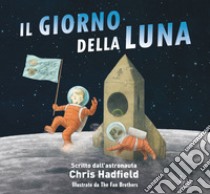 Il giorno della Luna. Ediz. a colori libro di Hadfield Chris