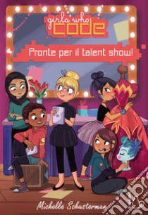 Pronte per il talent show. Girls who code libro di Schusterman Michelle