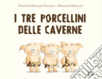 I tre porcellini delle caverne. Ediz. a colori libro di Naumann-Villemin Christine