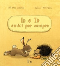 Io e te amici per sempre. Ediz. a colori libro di Engler Michael; Tourlonias Jöelle