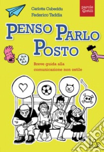 Penso, parlo, posto. Breve guida alla comunicazione non ostile libro di Cubeddu Carlotta; Taddia Federico