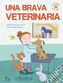 Una brava veterinaria. Facciamo che ero. Ediz. a colori libro di Quagliotti Donata; Baroncelli Silvia