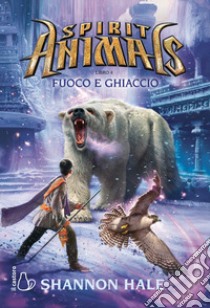 Fuoco e ghiaccio. Spirit animals. Vol. 4 libro di Hale Shannon