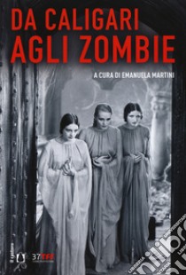 Da Caligari agli zombie. L'horror classico 1919-1969 libro di Martini E. (cur.)