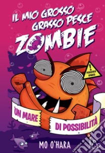 Un mare di possibilità. Il mio grosso grasso pesce zombie. Vol. 4 libro di O'Hara Mo