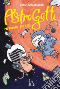 Missione Marte. AstroGatti. Vol. 2 libro di Brockington Drew