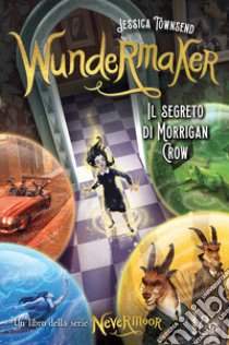 Wundermaker. Il segreto di Morrigan Crow. Nevermoor. Vol. 2 libro di Townsend Jessica