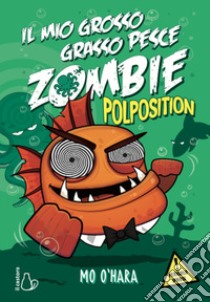 Polposition. Il mio grosso grasso pesce zombie. Vol. 5 libro di O'Hara Mo