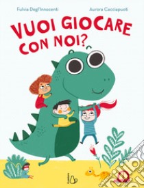 Vuoi giocare con noi? Ediz. a colori libro di Degl'Innocenti Fulvia; Cacciapuoti Aurora