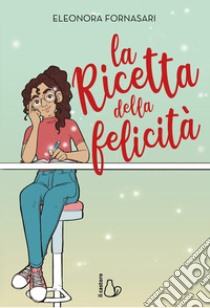 La ricetta della felicità libro di Fornasari Eleonora