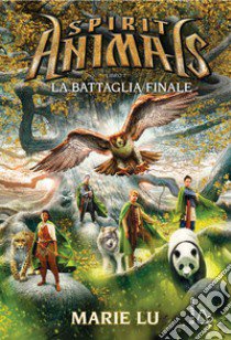 La battaglia finale. Spirit animals. Vol. 7 libro di Lu Marie