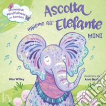 Ascolta insieme all'elefante. Mini. Ediz. a colori libro di Willey Kira