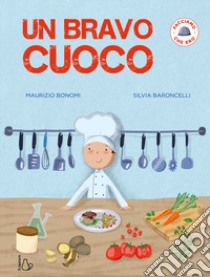 Un bravo cuoco. Facciamo che ero. Ediz. a colori libro di Bonomi Maurizio