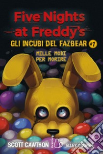 Mille modi per morire. Five nights at Freddy's. Gli incubi del Fazbear. Vol. 1 libro di Cawthon Scott; Cooper Elley