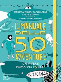 Il manuale delle 50 avventure da vivere prima dei 13 anni... in vacanza libro di Baccalario Pierdomenico; Stipari Lucia