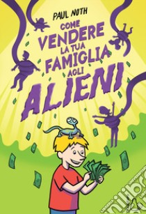 Come vendere la tua famiglia agli alieni libro di Noth Paul