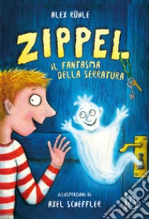 Zippel, il fantasma della serratura. Ediz. a colori libro di Ruhle Alex