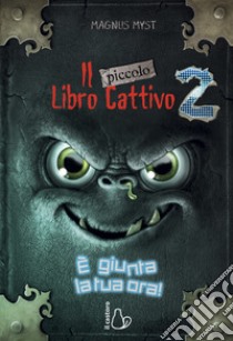 Il piccolo libro cattivo. Vol. 2: È giunta la tua ora! libro di Myst Magnus