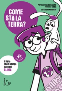 Come sta la Terra? Il libro che ti spiega tutto sul clima. Le 15 domande libro di Baccalario Pierdomenico; Taddia Federico; Pasquero Claudia