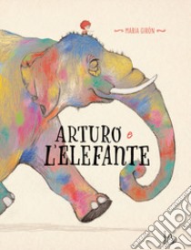 Arturo e l'elefante. Ediz. a colori libro di Girón Maria