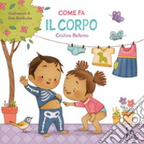 Come fa il corpo. Ediz. a colori libro di Bellemo Cristina