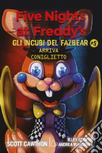 Arriva coniglietto. Five nights at Freddy's. Gli incubi del Fazbear. Vol. 5 libro di Cawthon Scott; Cooper Elley; Waggener Andrea