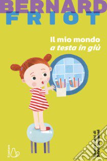 Il mio mondo a testa in giù. Nuova ediz. libro di Friot Bernard