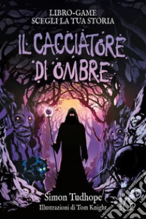 Il cacciatore di ombre. Libro game. Ediz. illustrata libro di Tudhope Simon