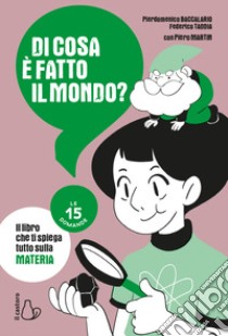 Di cosa è fatto il mondo? Le 15 domande libro di Baccalario Pierdomenico; Taddia Federico; Martin Piero