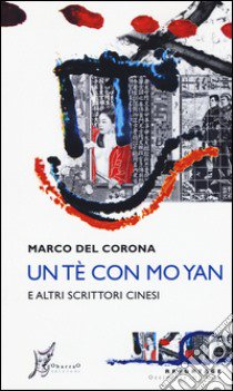 Un tè con Mo Yan e altri scrittori cinesi libro di Del Corona Marco