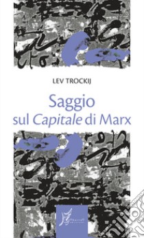 Saggio sul «Capitale» di Marx libro di Trockij Lev