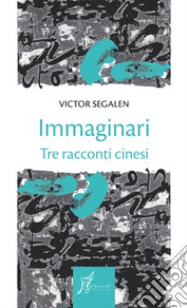 Immaginari. Tre racconti cinesi libro di Segalen Victor; Giarda A. (cur.)