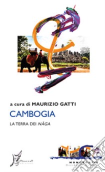 Cambogia. La terra dei Naga libro di Gatti M. (cur.)