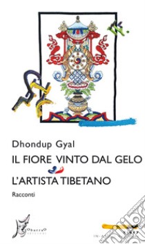 Il fiore vinto dal gelo-L'artista tibetano libro di Gyal Dhondup