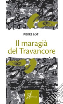 Il maragià del Travancore libro di Loti Pierre