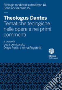 Theologus Dantes. Tematiche teologiche nelle opere e nei primi commenti libro di Lombardo L. (cur.); Parisi D. (cur.); Pegoretti A. (cur.)